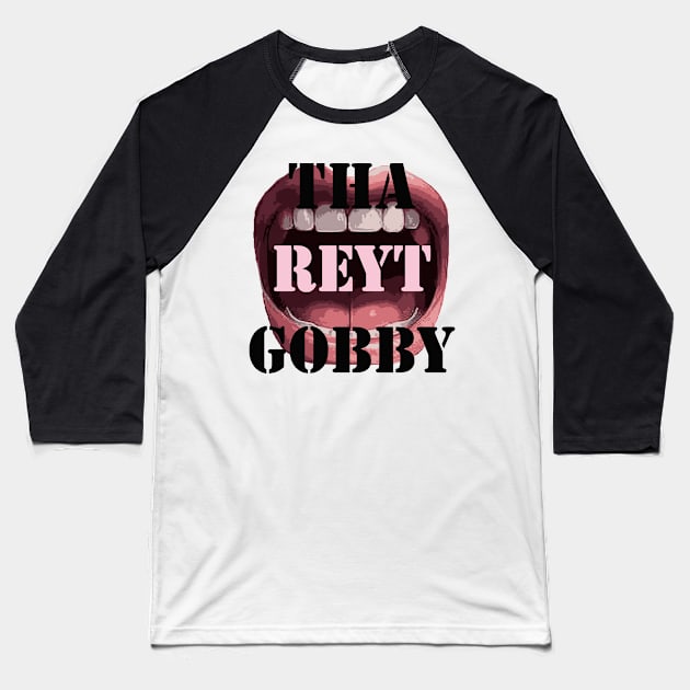 Tha Reyt Gobby Yorkshire Saying Quote With Mouth Baseball T-Shirt by taiche